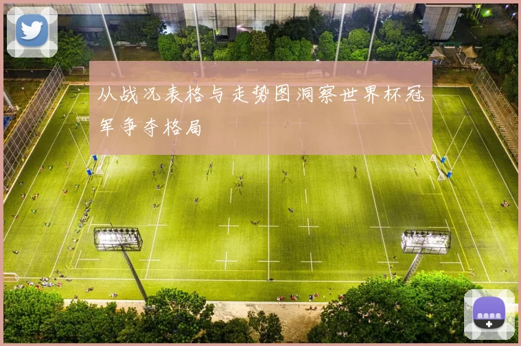 从战况表格与走势图洞察世界杯冠军争夺格局