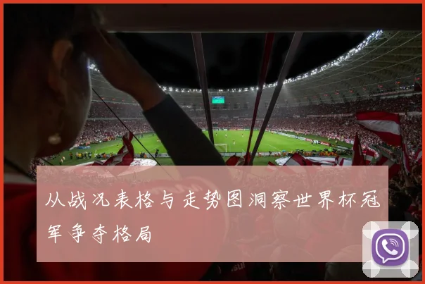 从战况表格与走势图洞察世界杯冠军争夺格局