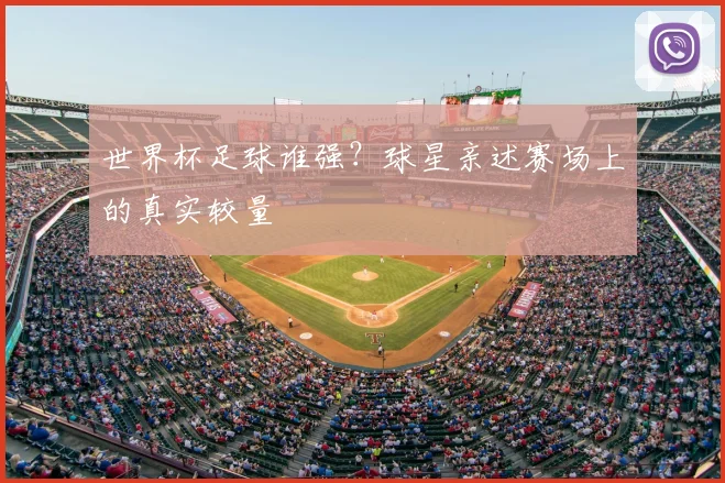 世界杯足球谁强？球星亲述赛场上的真实较量