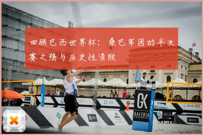 回顾巴西世界杯：桑巴军团的半决赛之殇与历史性溃败